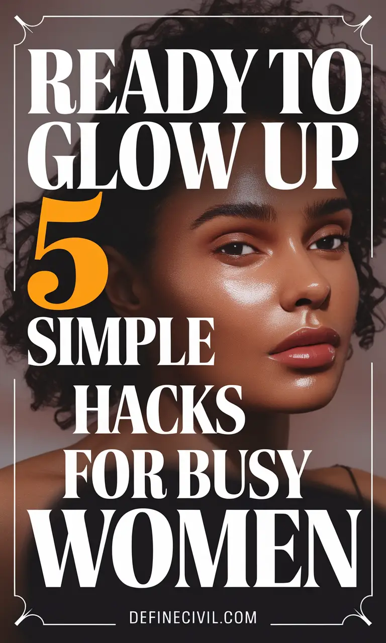 Best Glow-Up Hacks for Busy Women